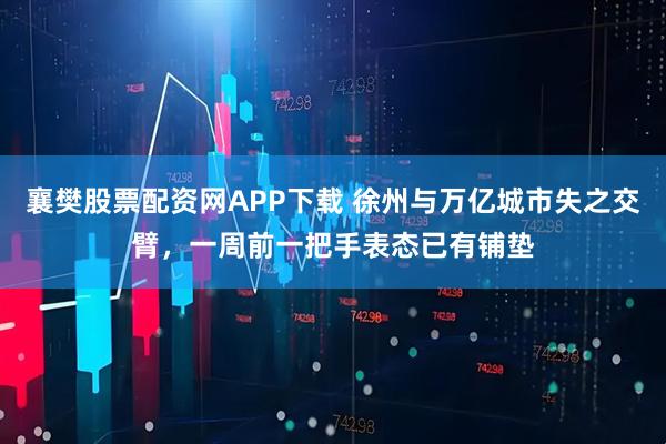 襄樊股票配资网APP下载 徐州与万亿城市失之交臂，一周前一把手表态已有铺垫